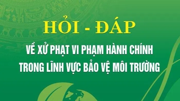 Hỏi đáp về xử phạt vi phạm hành chính trong lĩnh vực bảo vệ môi trường